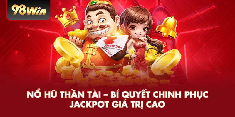 Nổ Hũ Thần Tài – Bí Quyết Chinh Phục Jackpot Giá Trị Cao